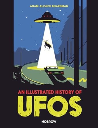 An Illustrated History of UFOs — Adam Allsuch Boardman