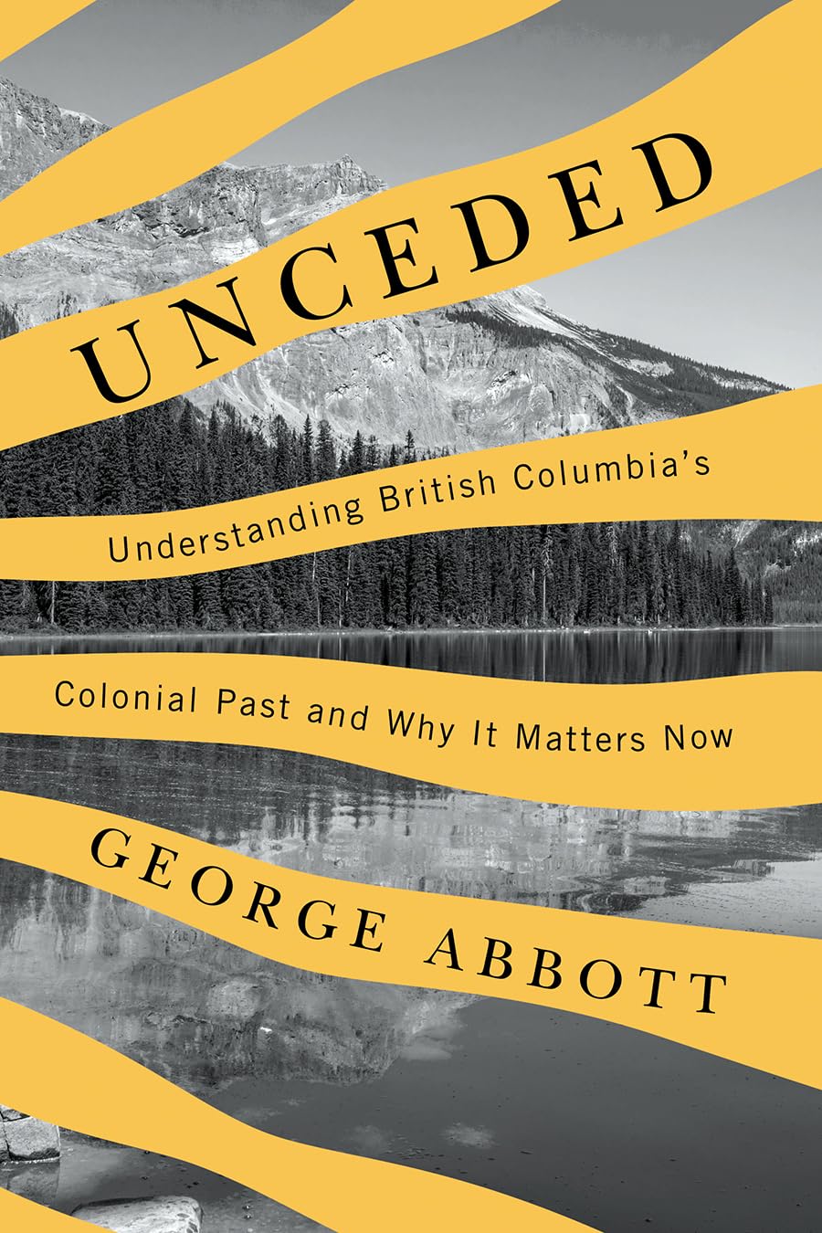 Unceded: Understanding British Columbia's Colonial Past and Why It Matters Now — George M. Abbott