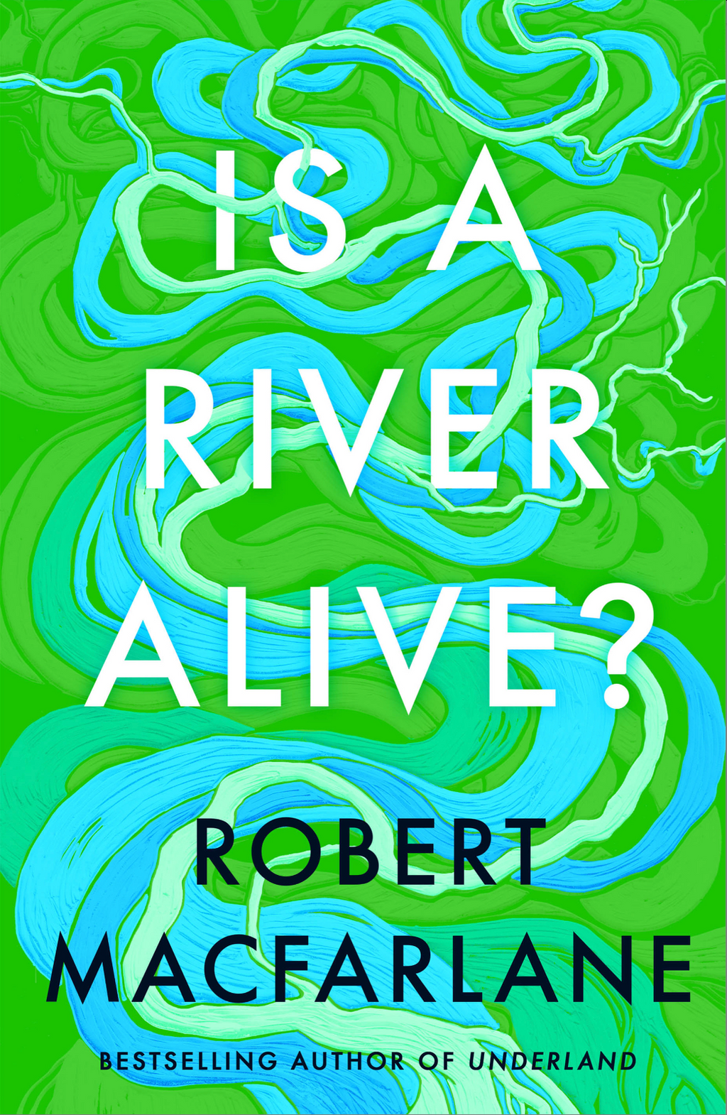 Is a River Alive? — Robert Macfarlane